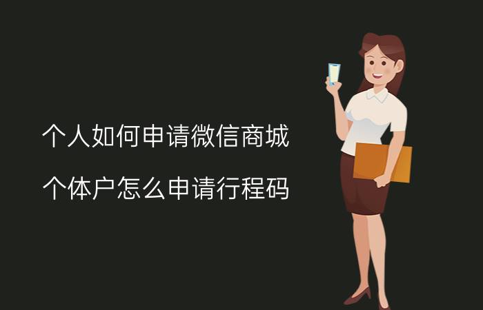 个人如何申请微信商城 个体户怎么申请行程码？